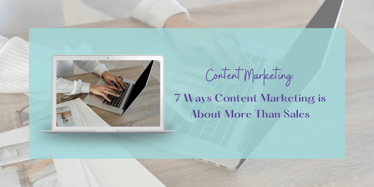 7 Ways Content Marketing is About More Than Sales