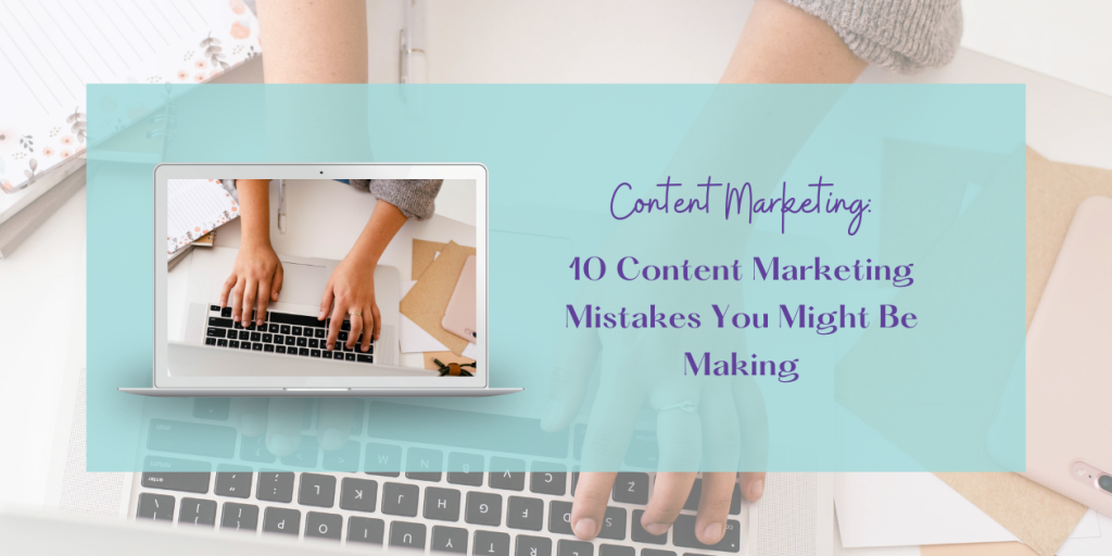 10 Content Marketing Mistakes You Might Be Making