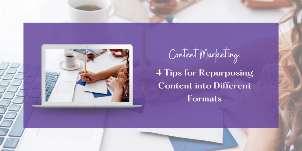 Blog Header - 4 Tips for Repurposing Content into Different Formats